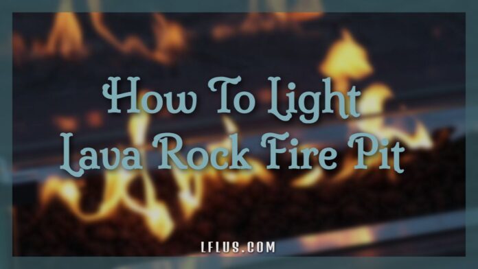 How To Light Lava Rock Fire Pit