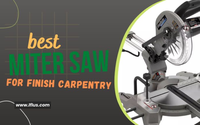 Best Miter Saw For Finish Carpentry - Cut Wood With Great Precision - beginner guide